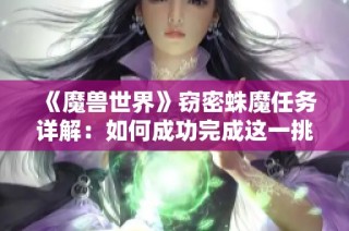 《魔兽世界》窃密蛛魔任务详解：如何成功完成这一挑战