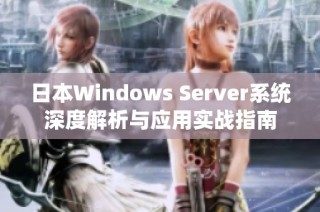 日本Windows Server系统深度解析与应用实战指南