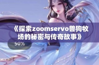 《探索zoomservo兽狗牧场的秘密与传奇故事》