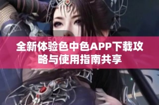 全新体验色中色APP下载攻略与使用指南共享