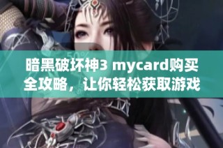 暗黑破坏神3 mycard购买全攻略，让你轻松获取游戏福利