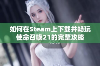 如何在Steam上下载并畅玩使命召唤21的完整攻略