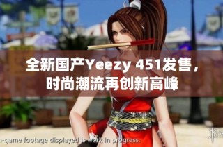 全新国产Yeezy 451发售，时尚潮流再创新高峰