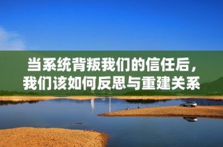 当系统背叛我们的信任后，我们该如何反思与重建关系