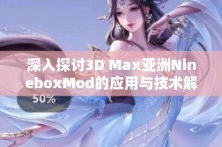 深入探讨3D Max亚洲NineboxMod的应用与技术解析