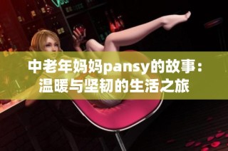 中老年妈妈pansy的故事：温暖与坚韧的生活之旅