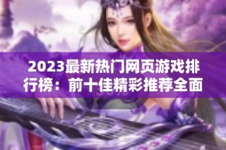 2023最新热门网页游戏排行榜：前十佳精彩推荐全面解析