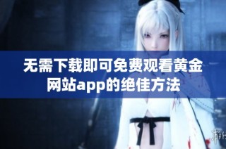 无需下载即可免费观看黄金网站app的绝佳方法