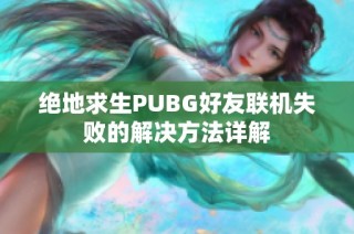 绝地求生PUBG好友联机失败的解决方法详解