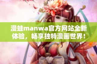 漫蛙manwa官方网站全新体验，畅享独特漫画世界！