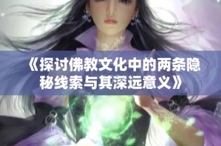 《探讨佛教文化中的两条隐秘线索与其深远意义》