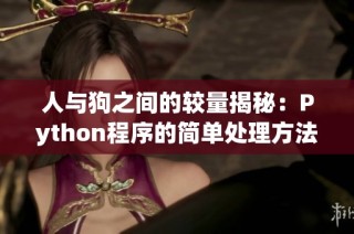 人与狗之间的较量揭秘：Python程序的简单处理方法