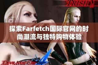 探索Farfetch国际官网的时尚潮流与独特购物体验