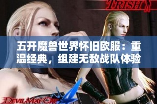 五开魔兽世界怀旧欧服：重温经典，组建无敌战队体验不一样的冒险