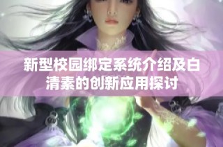 新型校园绑定系统介绍及白清素的创新应用探讨