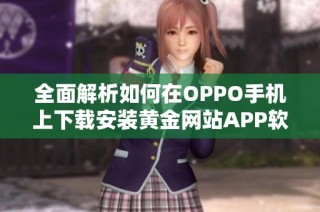 全面解析如何在OPPO手机上下载安装黄金网站APP软件