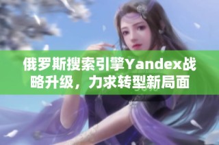 俄罗斯搜索引擎Yandex战略升级，力求转型新局面