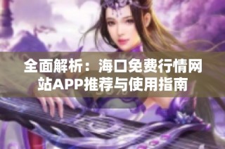 全面解析：海口免费行情网站APP推荐与使用指南