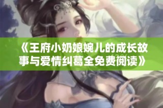 《王府小奶娘婉儿的成长故事与爱情纠葛全免费阅读》