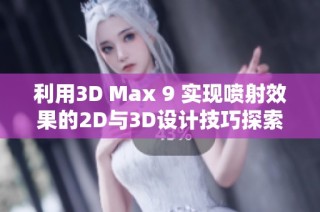 利用3D Max 9 实现喷射效果的2D与3D设计技巧探索