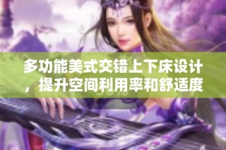 多功能美式交错上下床设计，提升空间利用率和舒适度