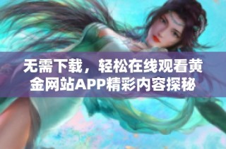 无需下载，轻松在线观看黄金网站APP精彩内容探秘