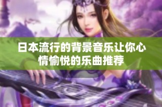 日本流行的背景音乐让你心情愉悦的乐曲推荐