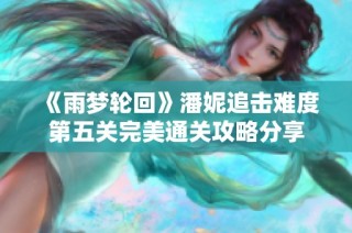 《雨梦轮回》潘妮追击难度第五关完美通关攻略分享