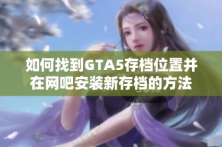 如何找到GTA5存档位置并在网吧安装新存档的方法