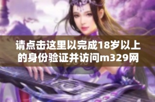 请点击这里以完成18岁以上的身份验证并访问m329网站