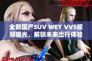 全新国产SUV WEY VV5视频曝光，解锁未来出行体验