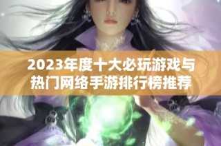 2023年度十大必玩游戏与热门网络手游排行榜推荐