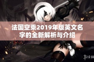 法国空乘2019年版英文名字的全新解析与介绍