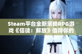 Steam平台全新策略RPG游戏《信徒：解放》值得你的关注与体验