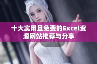 十大实用且免费的Excel资源网站推荐与分享