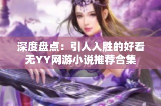 深度盘点：引人入胜的好看无YY网游小说推荐合集