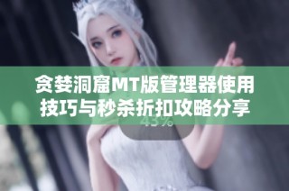 贪婪洞窟MT版管理器使用技巧与秒杀折扣攻略分享