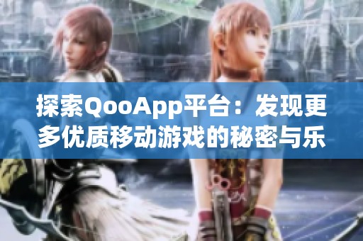 探索QooApp平台：发现更多优质移动游戏的秘密与乐趣