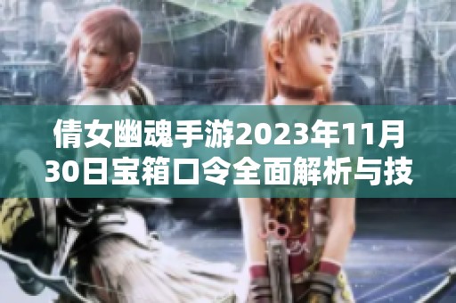 倩女幽魂手游2023年11月30日宝箱口令全面解析与技巧分享