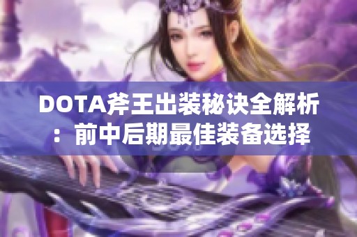 DOTA斧王出装秘诀全解析：前中后期最佳装备选择