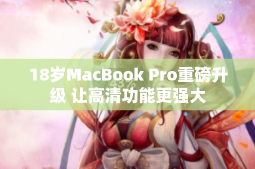 18岁MacBook Pro重磅升级 让高清功能更强大