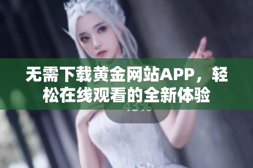 无需下载黄金网站APP，轻松在线观看的全新体验