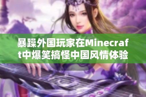 暴躁外国玩家在Minecraft中爆笑搞怪中国风情体验