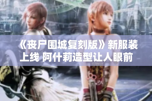 《丧尸围城复刻版》新服装上线 阿什莉造型让人眼前一亮