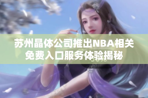 苏州晶体公司推出NBA相关免费入口服务体验揭秘