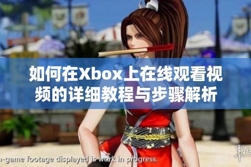 如何在Xbox上在线观看视频的详细教程与步骤解析