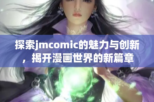 探索jmcomic的魅力与创新，揭开漫画世界的新篇章