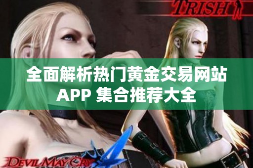 全面解析热门黄金交易网站APP 集合推荐大全