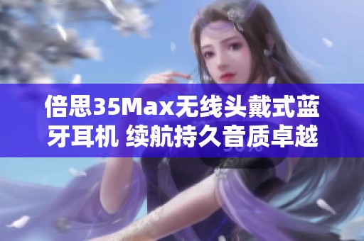 倍思35Max无线头戴式蓝牙耳机 续航持久音质卓越适合音乐与游戏