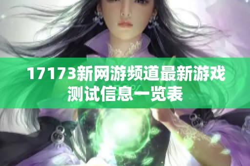 17173新网游频道最新游戏测试信息一览表